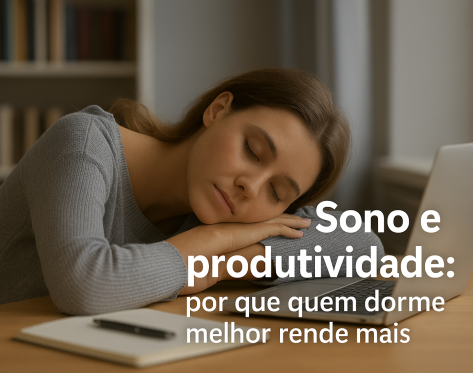 Sono e produtividade: por que quem dorme melhor rende mais